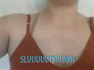 SLUUUUUTSPLASH